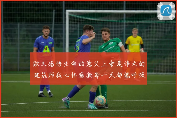 欧文感悟生命的意义上帝是伟大的建筑师我心怀感激每一天都能呼吸
