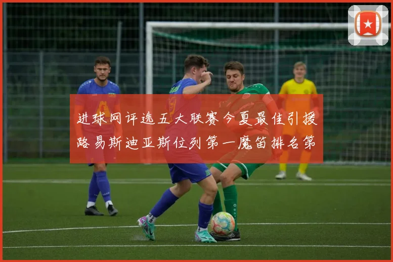 进球网评选五大联赛今夏最佳引援路易斯迪亚斯位列第一魔笛排名第四