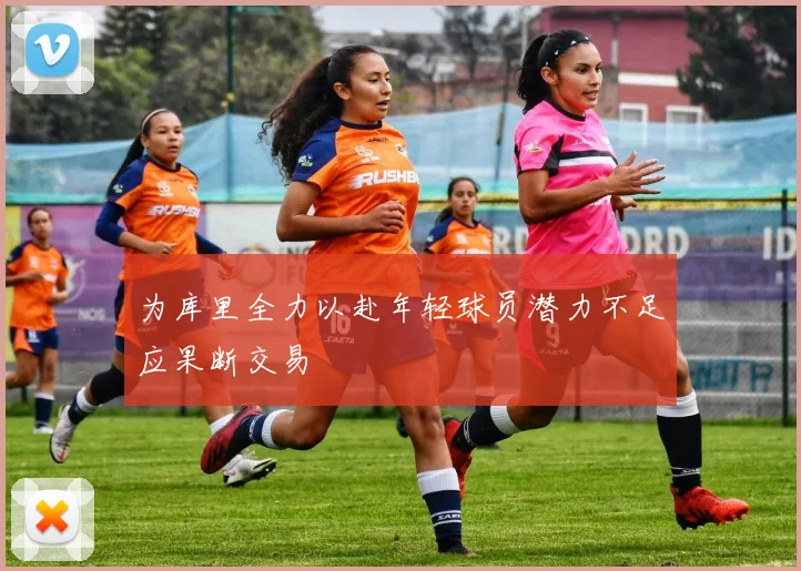 为库里全力以赴年轻球员潜力不足应果断交易