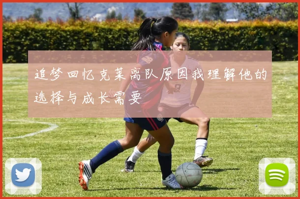 追梦回忆克莱离队原因我理解他的选择与成长需要